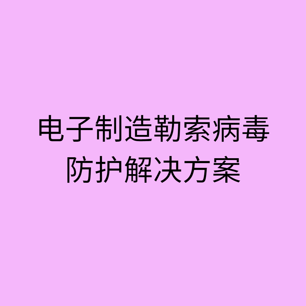 电子制造勒索病毒防护解决方案